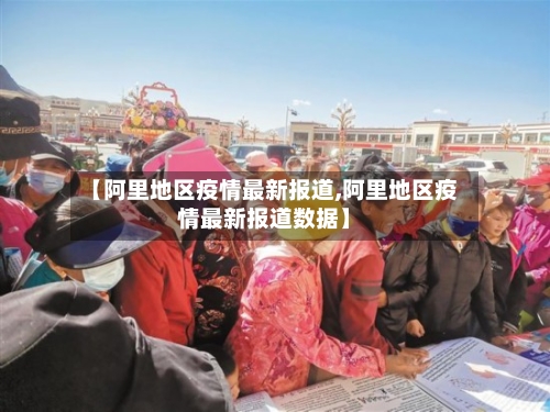 【阿里地区疫情最新报道,阿里地区疫情最新报道数据】