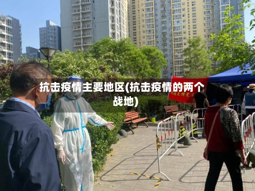 抗击疫情主要地区(抗击疫情的两个战地)