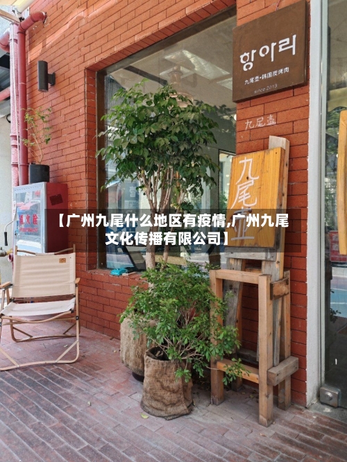 【广州九尾什么地区有疫情,广州九尾文化传播有限公司】