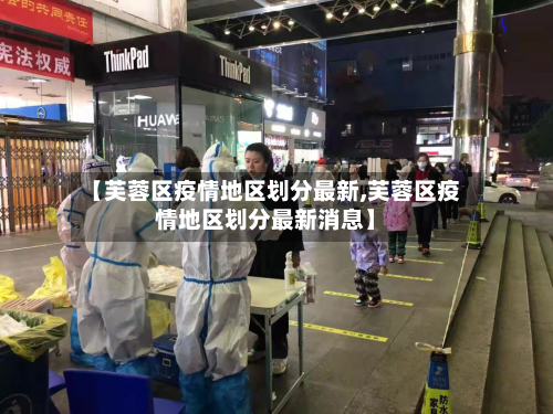 【芙蓉区疫情地区划分最新,芙蓉区疫情地区划分最新消息】