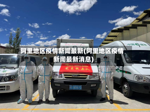 阿里地区疫情新闻最新(阿里地区疫情新闻最新消息)