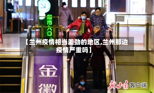 【兰州疫情相当差劲的地区,兰州那边疫情严重吗】