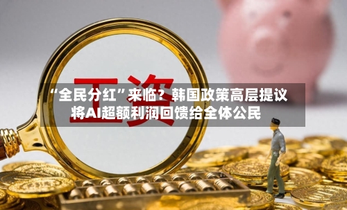 “全民分红”来临？韩国政策高层提议将AI超额利润回馈给全体公民