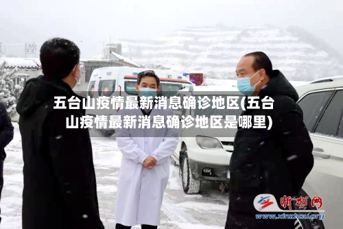 五台山疫情最新消息确诊地区(五台山疫情最新消息确诊地区是哪里)