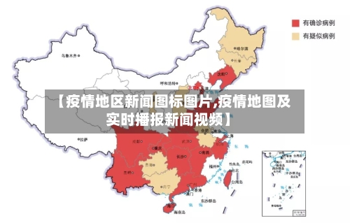 【疫情地区新闻图标图片,疫情地图及实时播报新闻视频】