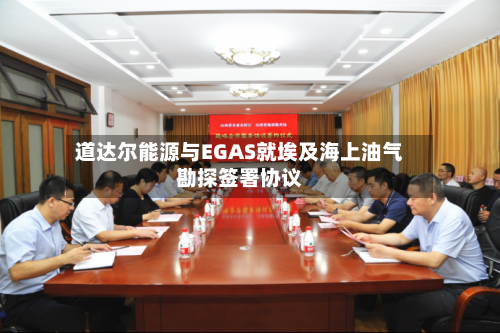 道达尔能源与EGAS就埃及海上油气勘探签署协议