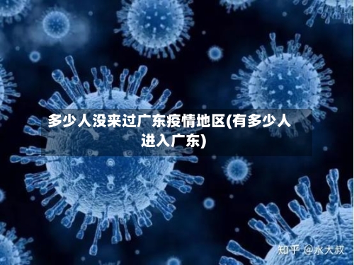 多少人没来过广东疫情地区(有多少人进入广东)-第1张图片