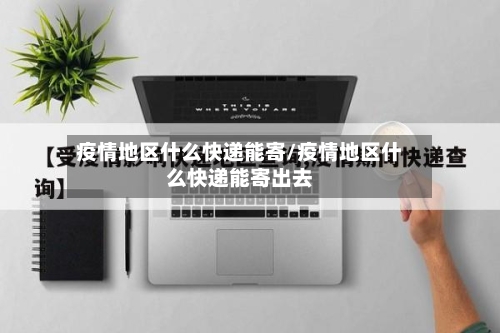 疫情地区什么快递能寄/疫情地区什么快递能寄出去