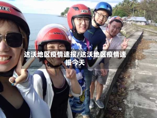 达沃地区疫情速报/达沃地区疫情速报今天