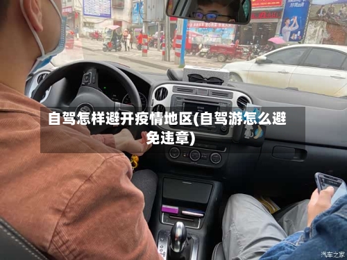 自驾怎样避开疫情地区(自驾游怎么避免违章)