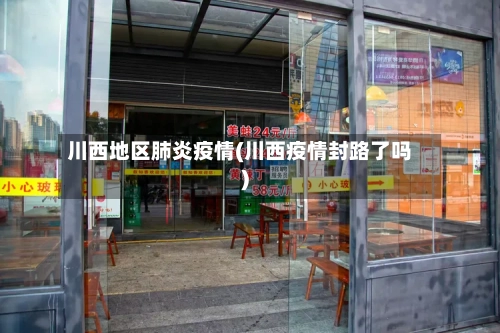 川西地区肺炎疫情(川西疫情封路了吗)