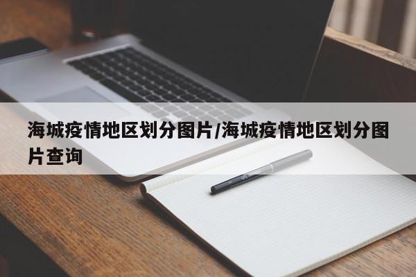 海城疫情地区划分图片/海城疫情地区划分图片查询