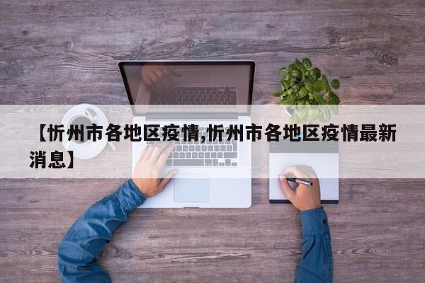【忻州市各地区疫情,忻州市各地区疫情最新消息】