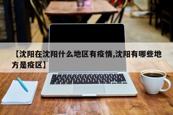 【沈阳在沈阳什么地区有疫情,沈阳有哪些地方是疫区】