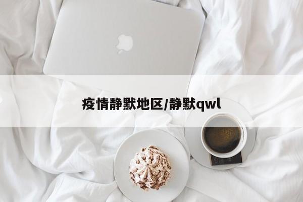 疫情静默地区/静默qwl