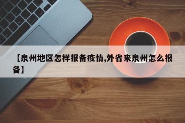 【泉州地区怎样报备疫情,外省来泉州怎么报备】