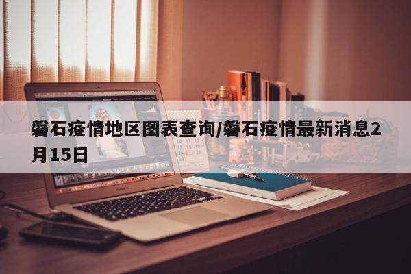 磐石疫情地区图表查询/磐石疫情最新消息2月15日