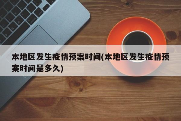 本地区发生疫情预案时间(本地区发生疫情预案时间是多久)