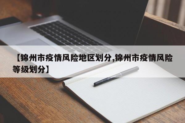 【锦州市疫情风险地区划分,锦州市疫情风险等级划分】
