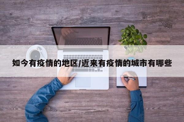 如今有疫情的地区/近来有疫情的城市有哪些