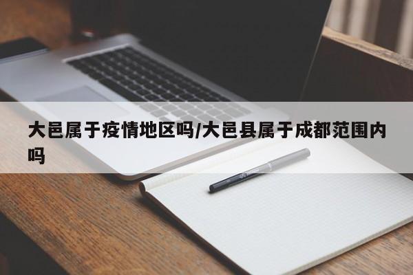 大邑属于疫情地区吗/大邑县属于成都范围内吗