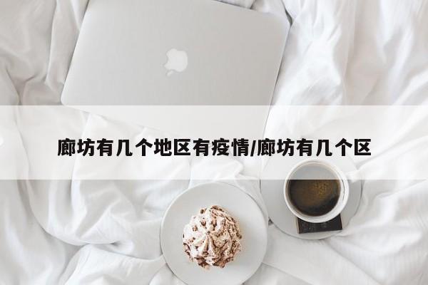 廊坊有几个地区有疫情/廊坊有几个区