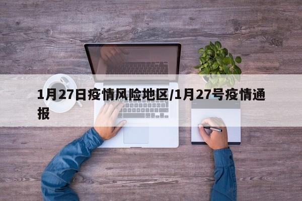 1月27日疫情风险地区/1月27号疫情通报