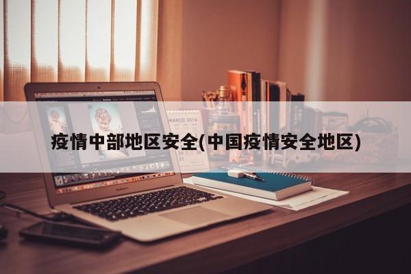 疫情中部地区安全(中国疫情安全地区)