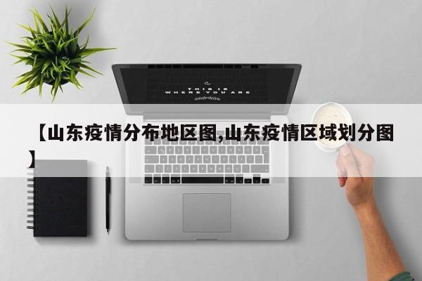 【山东疫情分布地区图,山东疫情区域划分图】