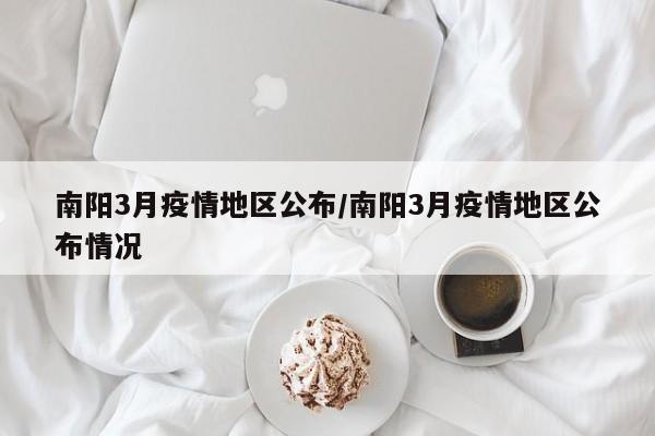 南阳3月疫情地区公布/南阳3月疫情地区公布情况