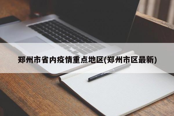 郑州市省内疫情重点地区(郑州市区最新)